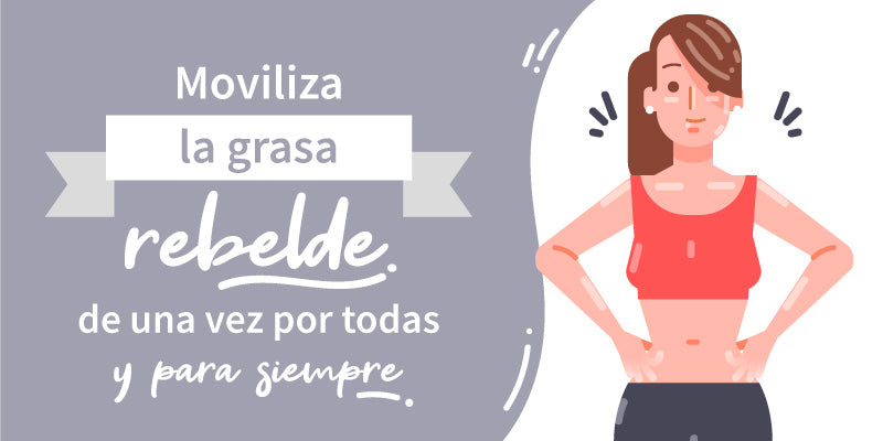 Moviliza la grasa rebelde de una vez por todas y para siempre