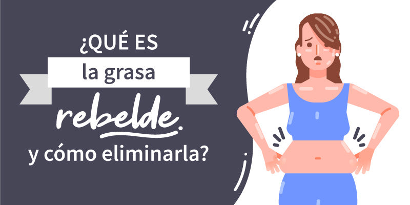 ¿Qué es la grasa rebelde y cómo eliminarla?