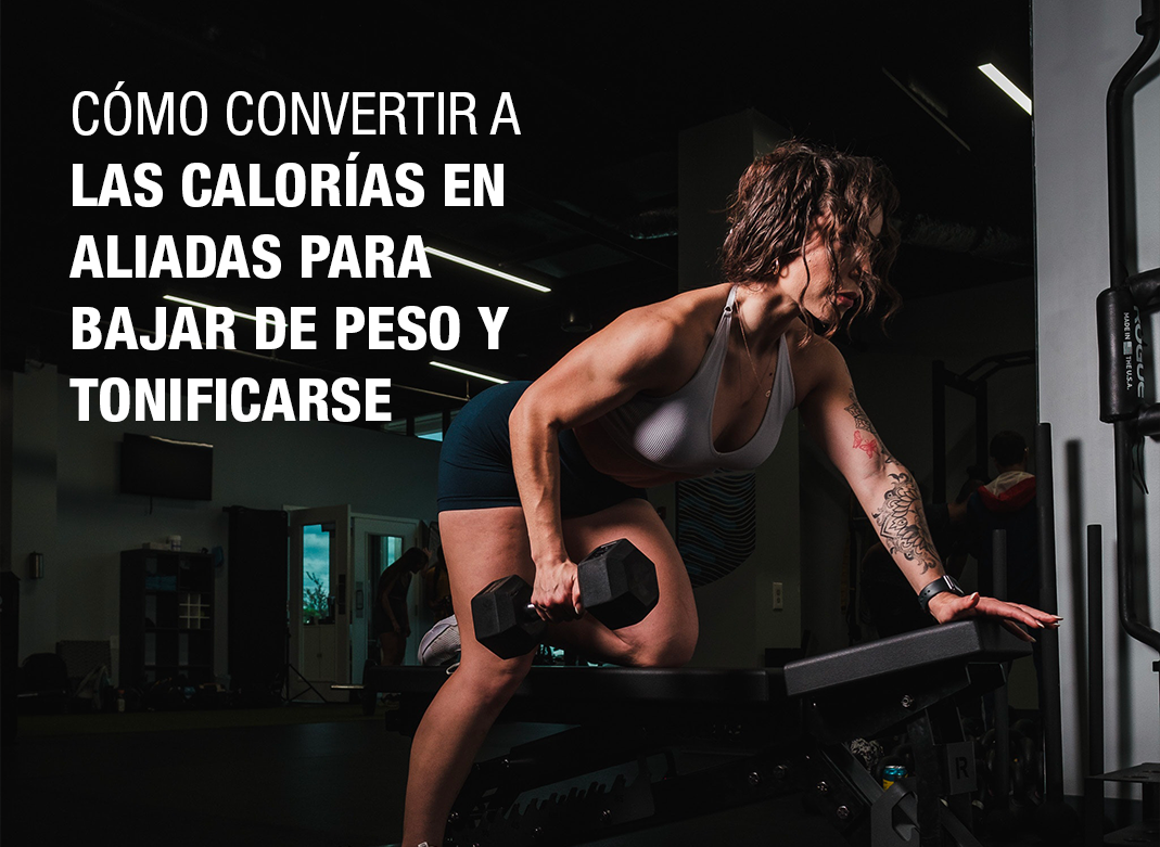 Cómo convertir a las calorías en aliadas para bajar de peso y tonificarse